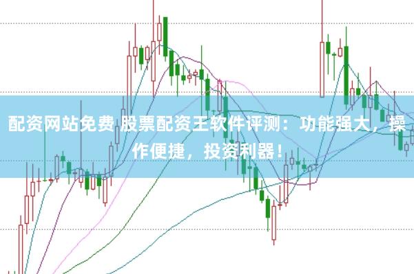 配资网站免费 股票配资王软件评测：功能强大，操作便捷，投资利器！