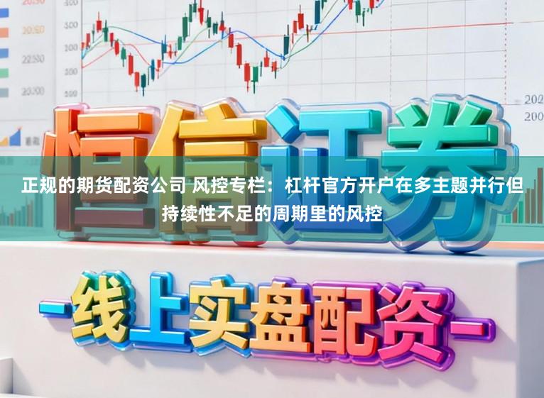正规的期货配资公司 风控专栏：杠杆官方开户在多主题并行但持续性不足的周期里的风控