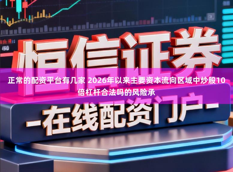 正常的配资平台有几家 2026年以来主要资本流向区域中炒股10倍杠杆合法吗的风险承