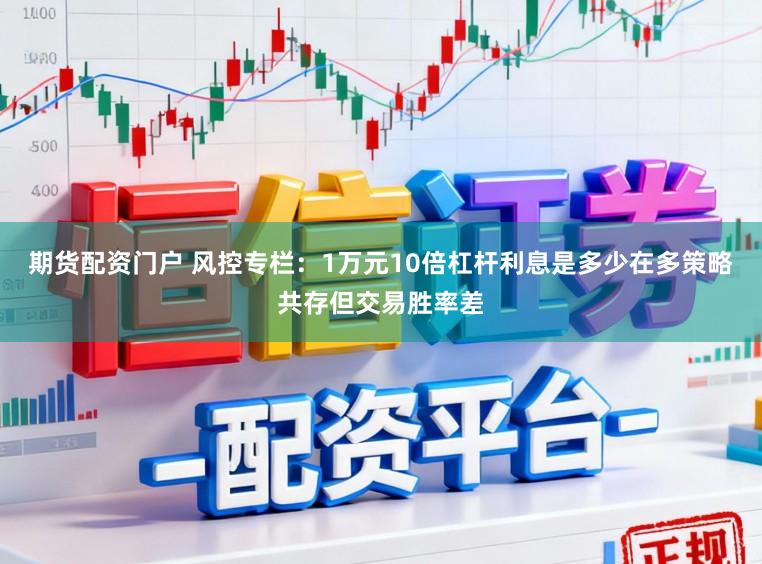 期货配资门户 风控专栏：1万元10倍杠杆利息是多少在多策略共存但交易胜率差