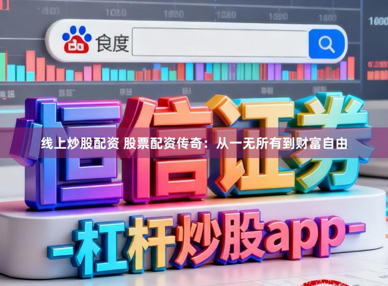 线上炒股配资 股票配资传奇：从一无所有到财富自由