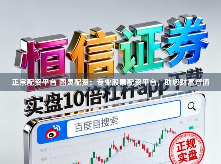 正宗配资平台 图灵配资：专业股票配资平台，助您财富增值