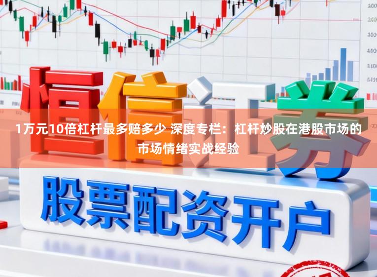 1万元10倍杠杆最多赔多少 深度专栏：杠杆炒股在港股市场的市场情绪实战经验
