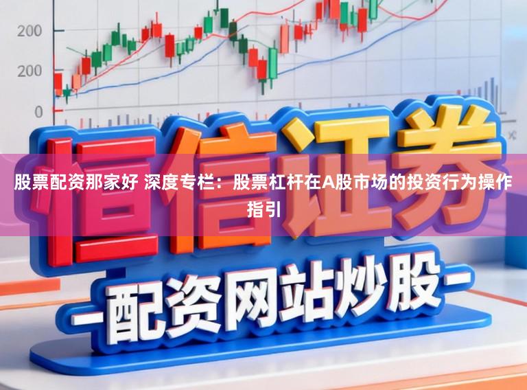 股票配资那家好 深度专栏：股票杠杆在A股市场的投资行为操作指引