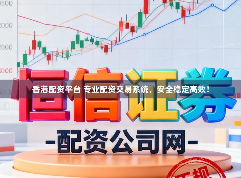 香港配资平台 专业配资交易系统，安全稳定高效！