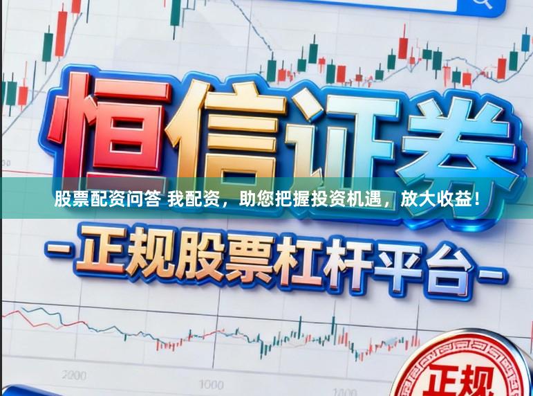 股票配资问答 我配资，助您把握投资机遇，放大收益！