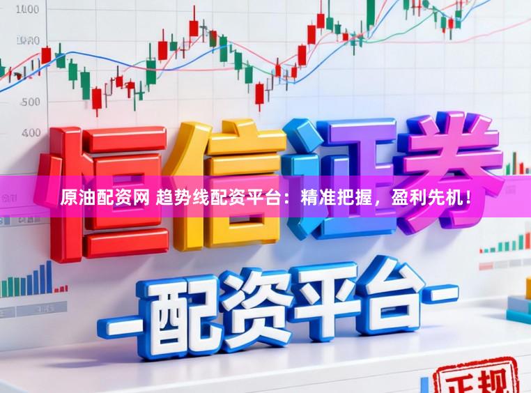 原油配资网 趋势线配资平台：精准把握，盈利先机！